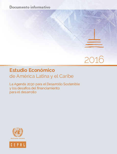 Estudio Económico de América Latina y el Caribe 2016: La Agenda 2030 para el Desarrollo Sostenible y los desafíos del financiamiento para el desarrollo