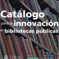 Catálogo para la innovación en bibliotecas públicas