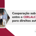 Cooperação sub-regional entre o Cerlalc e o CENDA para direitos autorais