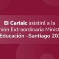 El Cerlalc asistirá a la Reunión Extraordinaria Ministerial de Educación –Santiago 2024–