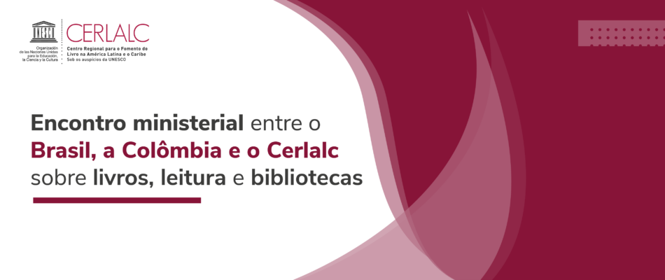 Encontro ministerial entre o Brasil, a Colômbia e o Cerlalc sobre livros, leitura e bibliotecas