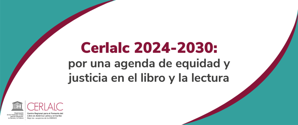 Cerlalc 2024-2030: por una agenda de equidad y justicia en el libro y la lectura