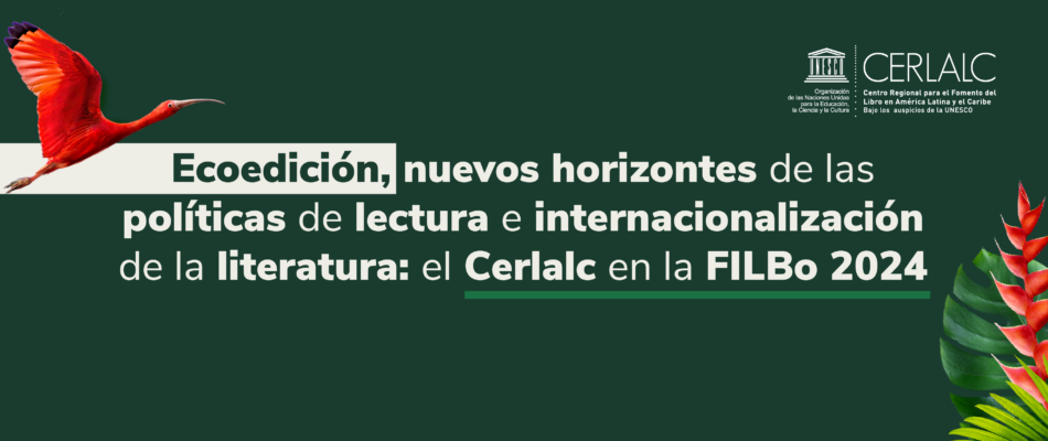 Ecoedición, nuevos horizontes de las políticas de lectura e internacionalización de la literatura: el Cerlalc en la FILBo 2024