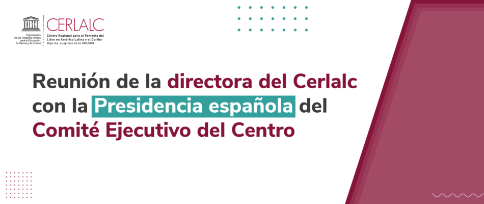 Reunión de la directora del Cerlalc con la Presidencia española del Comité Ejecutivo del Centro