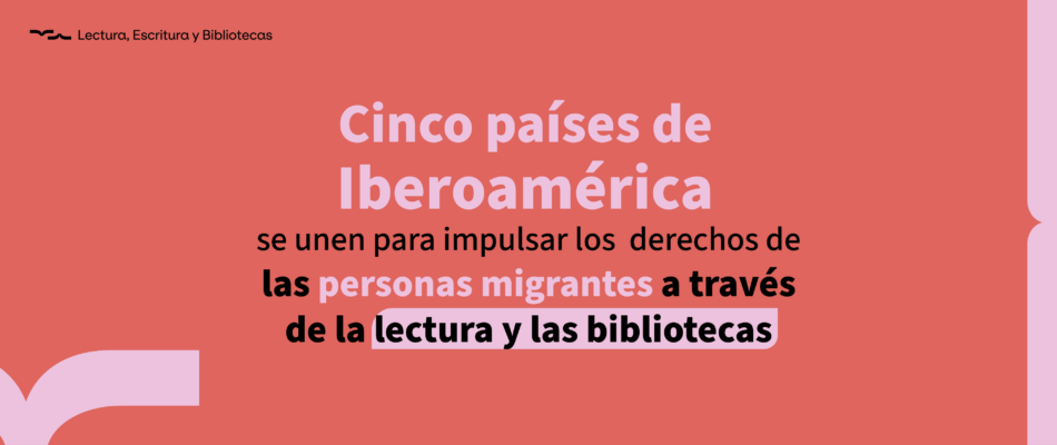 Cinco países de Iberoamérica se unen para impulsar los derechos de las personas migrantes a través de la lectura y las bibliotecas