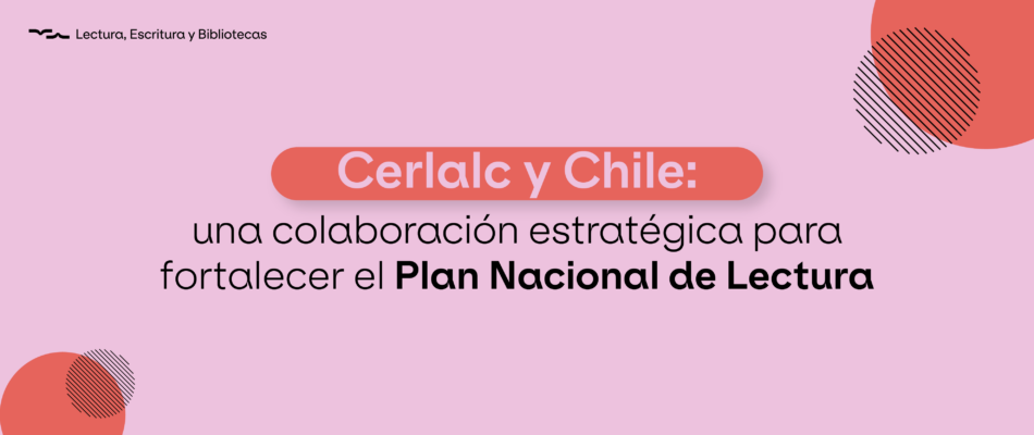 Cerlalc y Chile: una colaboración estratégica para fortalecer el Plan Nacional de Lectura