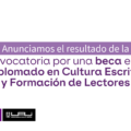 Anunciamos el resultado de la convocatoria por una beca en el Diplomado en Cultura Escrita y Formación de Lectores