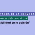 Resultados de la convocatoria: participantes del curso virtual “Accesibilidad en la edición”