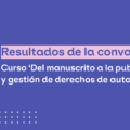 Resultados de la convocatoria: participantes del curso virtual ‘Del manuscrito a la publicación y gestión de derechos de autor’