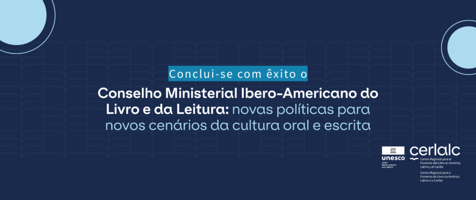 Conclui-se com êxito o Conselho Ministerial Ibero-Americano do Livro e da Leitura: novas políticas para novos cenários da cultura oral e escrita