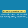 El Cerlalc participará en la Conferencia Internacional de las Lenguas Portuguesa y Española (CILPE)