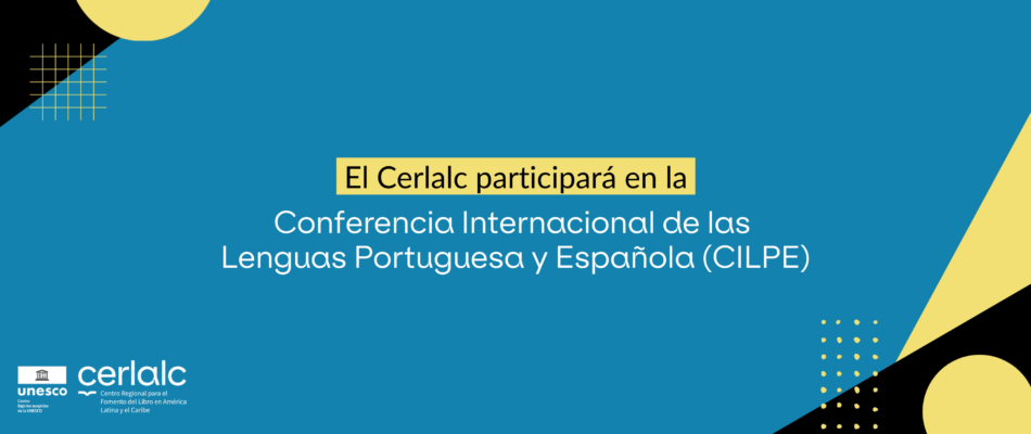 El Cerlalc participará en la Conferencia Internacional de las Lenguas Portuguesa y Española (CILPE)