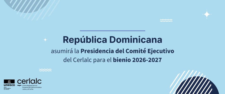 República Dominicana asumirá la Presidencia del Comité Ejecutivo del Cerlalc para el bienio 2026-2027